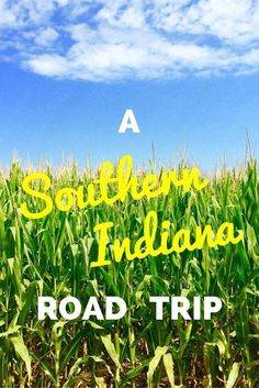 corn field with the words southern indiana road trip written in green and yellow on top