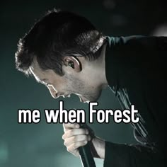 a man singing into a microphone with the words me when forest on it's side