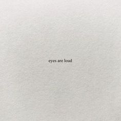 the words eyes are loud written on white paper