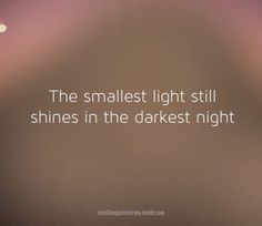 the smallest light still shines in the darkest night