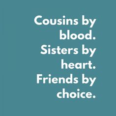 a blue background with white text that says, couisins by blood sisters by heart friends by choice