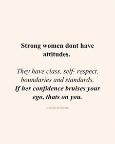 a quote that says strong women don't have attitudes they have class, self - respect, boundaries and standards if