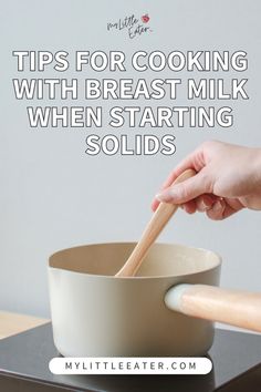 a person mixing something in a bowl with a wooden spoon and text overlay reads tips for cooking with breast milk when starting solid