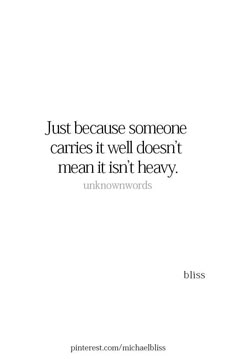 a quote that reads just because someone carries it well doesn't mean it isn't heavy