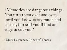 a piece of paper with a quote on it that says memories are dangerous things you turn them over and over until you know every touch and corner, but