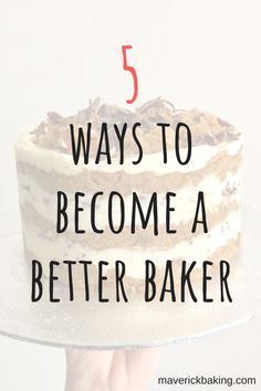 someone holding a cake with the words 5 ways to become a better baker on it