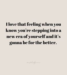 the quote i love that feeling when you know you're stepping into a new era of yourself and it's gonna be for the better