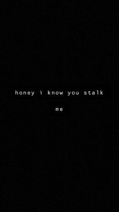 a black background with the words honey i know you's talk me