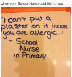 a white board with writing on it that says, i can't put a plaster on it because you are auregic school nurse in primary