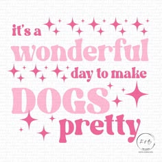 the words it's a wonderful day to make dogs pretty are shown in pink