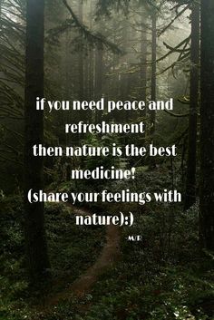 a path in the middle of a forest with a quote on it saying if you need peace and refreshment, then nature is the best medicine share your feelings with nature