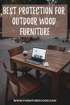 a wooden table with a laptop on it and the words best protection for outdoor wood furniture