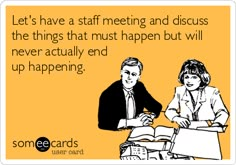 someecards have a meeting and discuss the things that must happen but will never actually end up happening