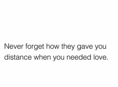 the words never forget how they gave you distance when you needed love