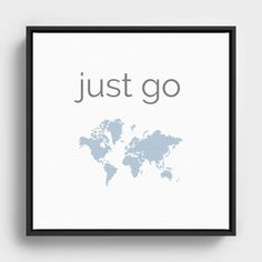 a poster with the words just go and a world map in grey, on a white background