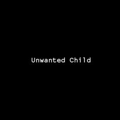 the words unwanted child on a black background