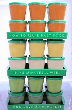 a stack of baby food containers with the words how to make baby food in 45 minutes a week and save 50 cents