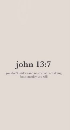 the words john 13 7 are written in black and white on a light gray background