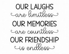 a quote that says, our laughs are limitless our memories are countless our friends is endless