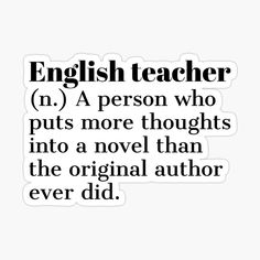 an english teacher quote sticker with the words, i'm a person who puts more thought into a novel than the original author ever did