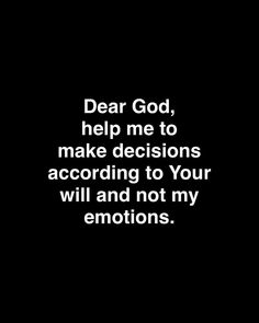 the words dear god, help me to make decision according to your will and not my emotions