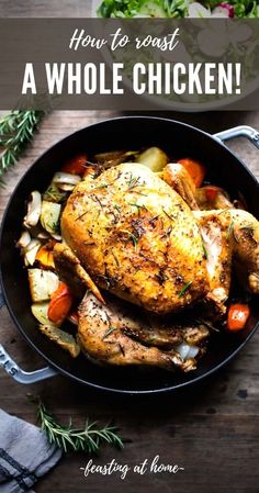 a chicken in a skillet with vegetables and herbs on the side text reads how to roast a whole chicken feasting at home