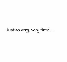 Very Tired