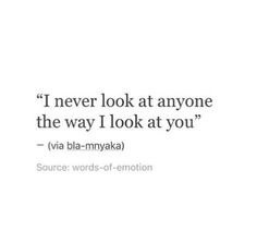 an image of a quote that says i never look at anyone the way i look at you