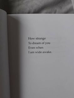 an open book with the words how strange to dream of you even when i am wide awake