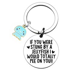 a keychain with an image of a cartoon character on it that says, if you were stunt by a jellyfish i would totally pee on you