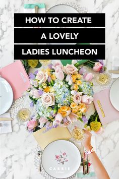 a bunch of flowers and plates on a table with the words how to create a lovely ladies luncheon