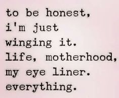 a black and white photo with the words to be honest i'm just winging it life, motherhood, my eye liner everything