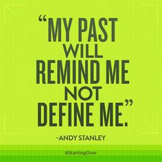 a quote from andy stanley about my past will remind me not define me