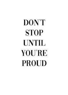 the words don't stop until you're proud are in black and white