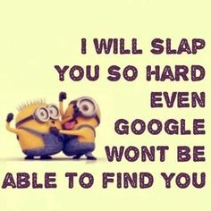 an image of two minions from the movie despicable memes with text that reads, i will slap you so hard even google won't be able to find you