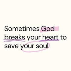 a quote with the words sometimes god breaks your heart to save your soul on it