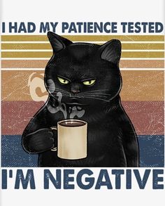 a black cat holding a coffee cup with the caption i had my patient tested i'm negative