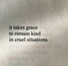 a piece of paper with the words it takes grace to remain kind in cruel situations