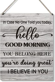 a wooden sign that says, in case no one told you today hello good morning you belong