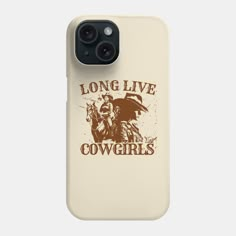 a white phone case with the words long live cowgirls on it and an image of a cowboy