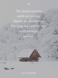 a house in the snow with a quote about plants and the earth are resting maybe we should