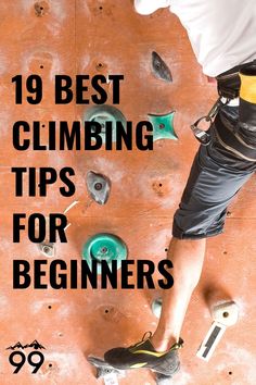 a man standing on top of a climbing wall with the words 19 best climbing tips for beginners