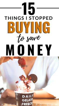 an ice cream sundae with the title 15 things i stopped buying to save money