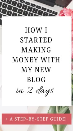 a laptop and flowers with the words how i started making money with my new blog in 2 days