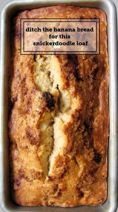 a close up of a loaf of bread in a pan with the words ditch the banana bread for this snickkerdoodle loaf