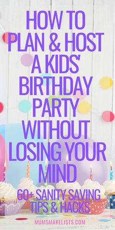 a birthday party with candles and cupcakes in front of the words how to plan & host a kids's birthday party without losing your mind