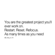 the quote you are the greatest project you'll ever work on restartrestrefocuss as many times as you need