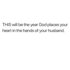 a white background with the words, this will be the year god places your heart in the hands of your husband