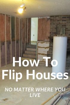 an unfinished house with the words how to flip houses no matter where you live in it