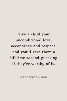 the quote give a child your unconditional love, acceptance and respect, and you'll save them a life time second - gusing if they're worth